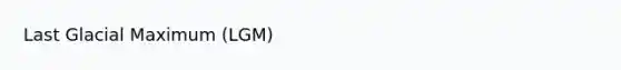 Last Glacial Maximum (LGM)