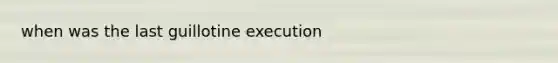 when was the last guillotine execution