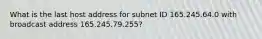 What is the last host address for subnet ID 165.245.64.0 with broadcast address 165.245.79.255?