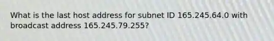 What is the last host address for subnet ID 165.245.64.0 with broadcast address 165.245.79.255?