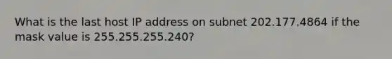 What is the last host IP address on subnet 202.177.4864 if the mask value is 255.255.255.240?