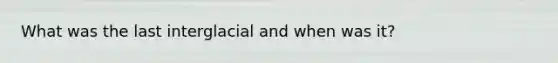 What was the last interglacial and when was it?