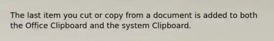 The last item you cut or copy from a document is added to both the Office Clipboard and the system Clipboard.