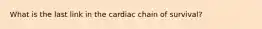 What is the last link in the cardiac chain of survival?