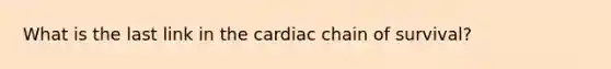 What is the last link in the cardiac chain of survival?