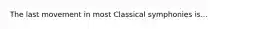 The last movement in most Classical symphonies is...