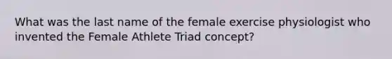 What was the last name of the female exercise physiologist who invented the Female Athlete Triad concept?