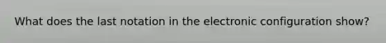 What does the last notation in the electronic configuration show?