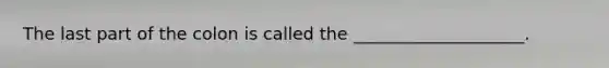 The last part of the colon is called the ____________________.​