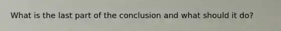 What is the last part of the conclusion and what should it do?