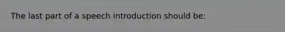 The last part of a speech introduction should be: