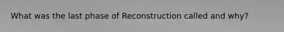 What was the last phase of Reconstruction called and why?