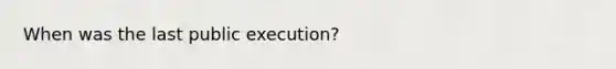 When was the last public execution?