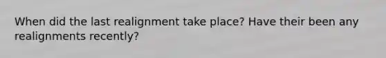 When did the last realignment take place? Have their been any realignments recently?