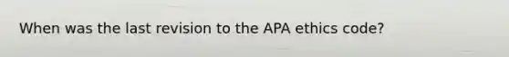 When was the last revision to the APA ethics code?