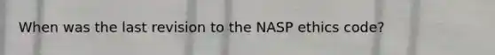 When was the last revision to the NASP ethics code?