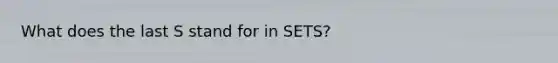 What does the last S stand for in SETS?