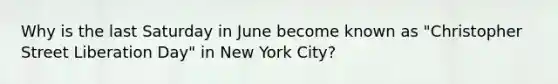 Why is the last Saturday in June become known as "Christopher Street Liberation Day" in New York City?