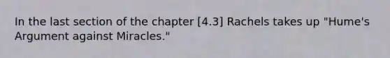 In the last section of the chapter [4.3] Rachels takes up "Hume's Argument against Miracles."