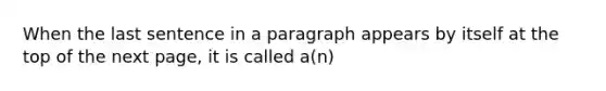 When the last sentence in a paragraph appears by itself at the top of the next page, it is called a(n)