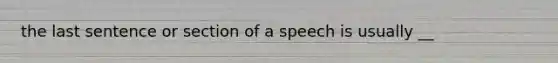 the last sentence or section of a speech is usually __