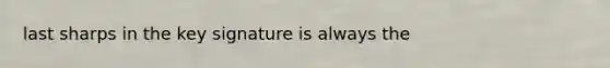 last sharps in the key signature is always the
