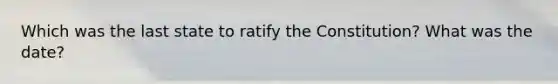 Which was the last state to ratify the Constitution? What was the date?