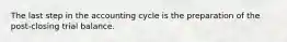 The last step in the accounting cycle is the preparation of the post-closing trial balance.