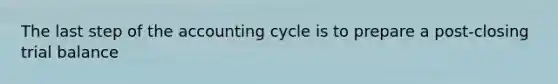 The last step of the accounting cycle is to prepare a post-closing trial balance