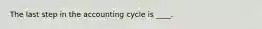 The last step in the accounting cycle is ____.