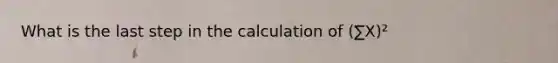 What is the last step in the calculation of (∑X)²