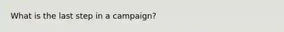 What is the last step in a campaign?