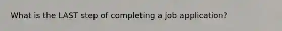 What is the LAST step of completing a job application?