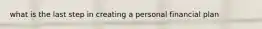 what is the last step in creating a personal financial plan