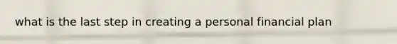 what is the last step in creating a personal financial plan