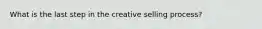 What is the last step in the creative selling process?