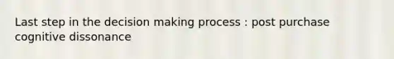 Last step in the decision making process : post purchase cognitive dissonance