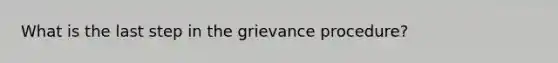 What is the last step in the grievance procedure?