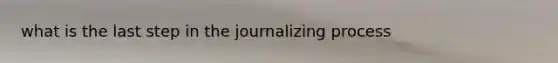 what is the last step in the journalizing process