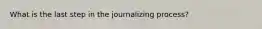 What is the last step in the journalizing​ process?