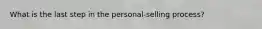 What is the last step in the personal-selling process?