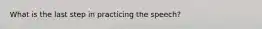 What is the last step in practicing the speech?