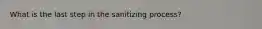 What is the last step in the sanitizing process?