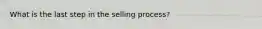 What is the last step in the selling process?