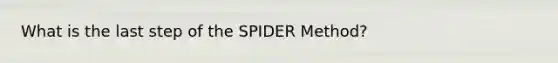 What is the last step of the SPIDER Method?