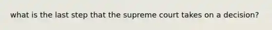 what is the last step that the supreme court takes on a decision?