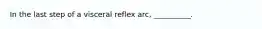 In the last step of a visceral reflex arc, __________.