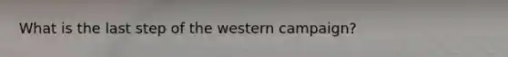 What is the last step of the western campaign?