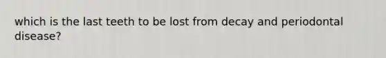 which is the last teeth to be lost from decay and periodontal disease?
