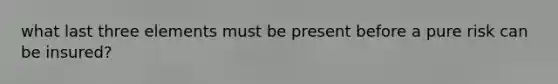 what last three elements must be present before a pure risk can be insured?